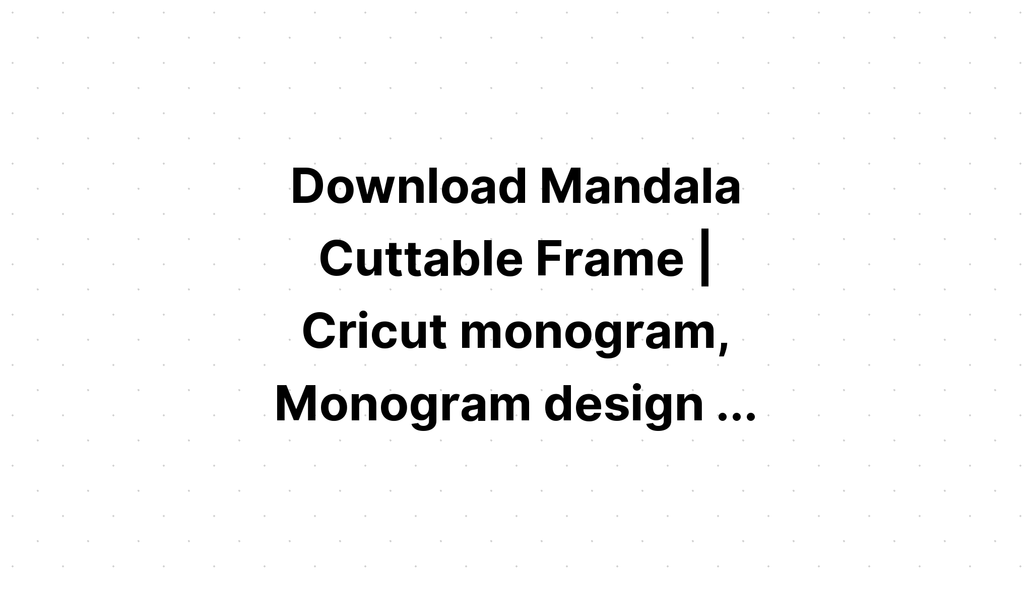 Download Mandala Monogram Frame Bundle SVG File